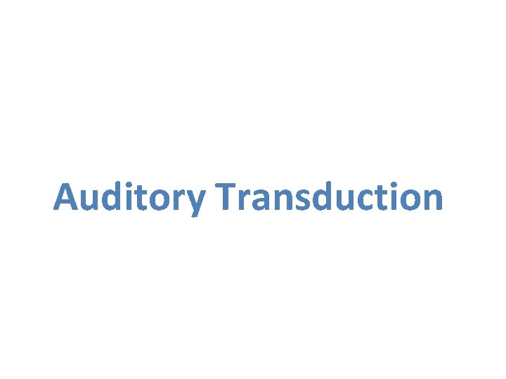 Auditory Transduction 