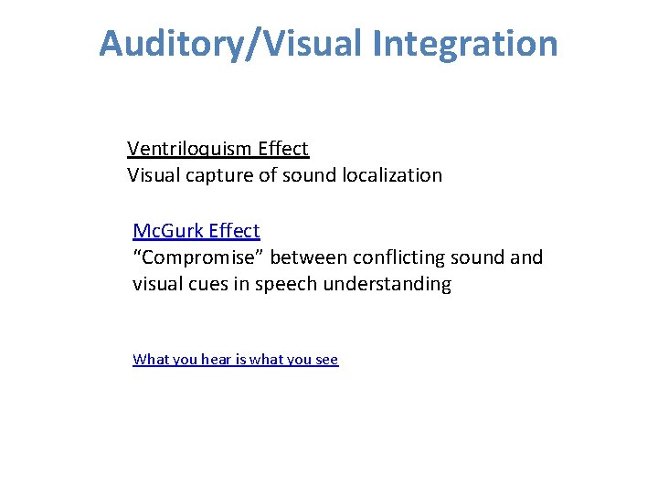 Auditory/Visual Integration Ventriloquism Effect Visual capture of sound localization Mc. Gurk Effect “Compromise” between