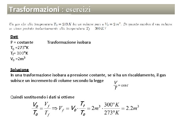 Trasformazioni : esercizi Dati P = costante T 0 =273°K Tf= 300°K V 0