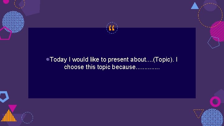 “ ◍Today I would like to present about. . (Topic). I choose this topic “ ◍Today I would like to present about. . (Topic). I choose this topic