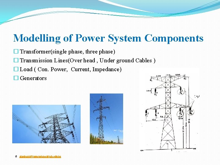 Modelling of Power System Components � Transformer(single phase, three phase) � Transmission Lines(Over head