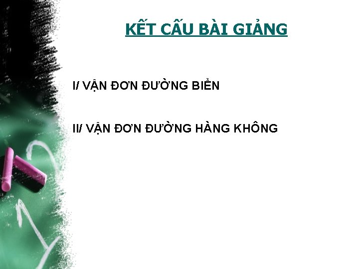 KẾT CẤU BÀI GIẢNG I/ VẬN ĐƠN ĐƯỜNG BIỂN II/ VẬN ĐƠN ĐƯỜNG HÀNG