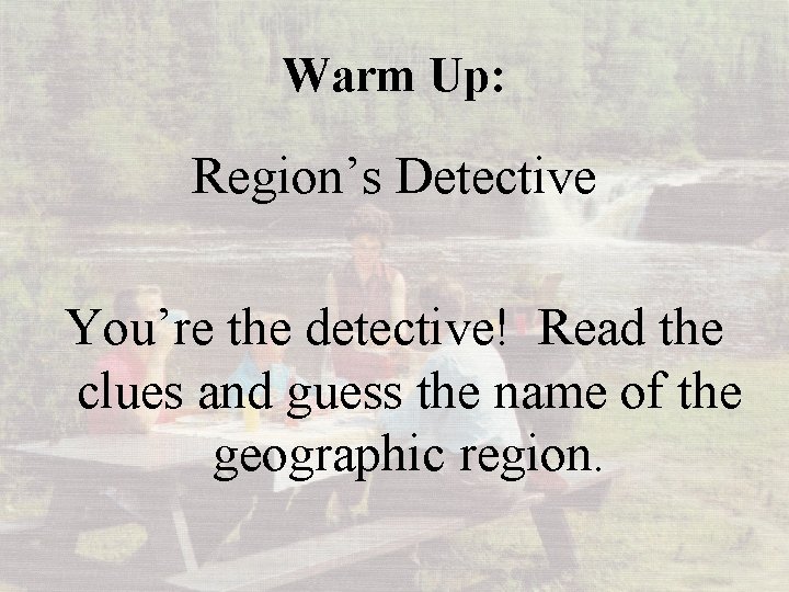 Warm Up: Region’s Detective You’re the detective! Read the clues and guess the name