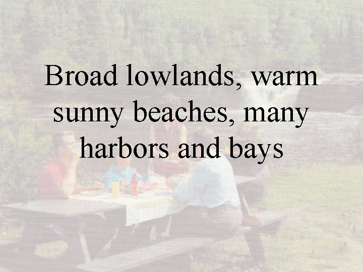 Broad lowlands, warm sunny beaches, many harbors and bays 