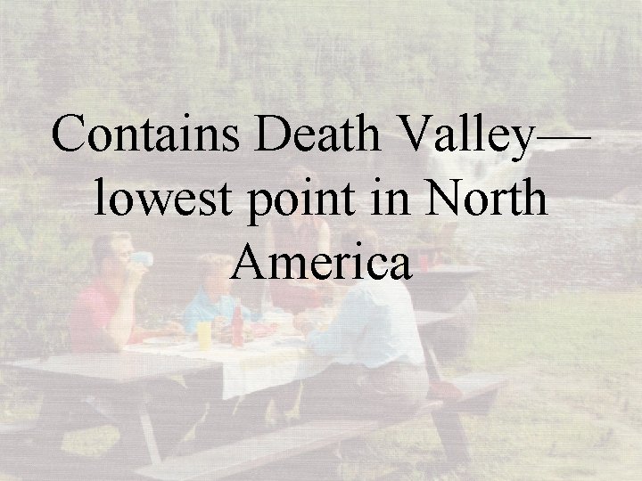 Contains Death Valley— lowest point in North America 