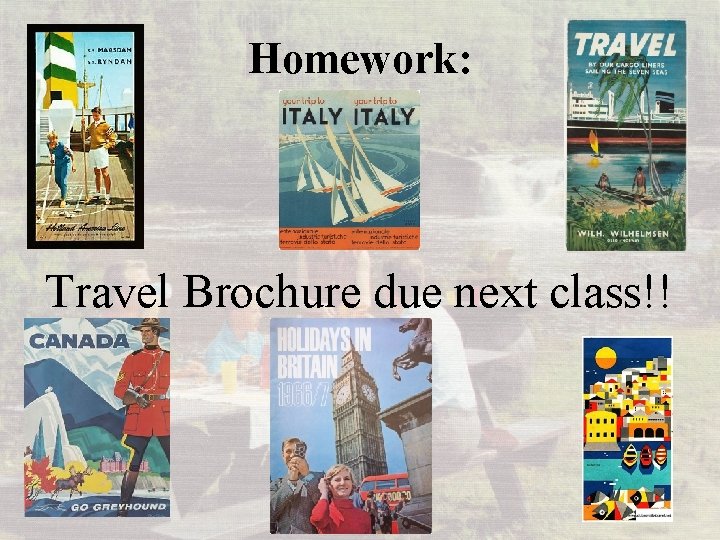 Homework: Travel Brochure due next class!! 