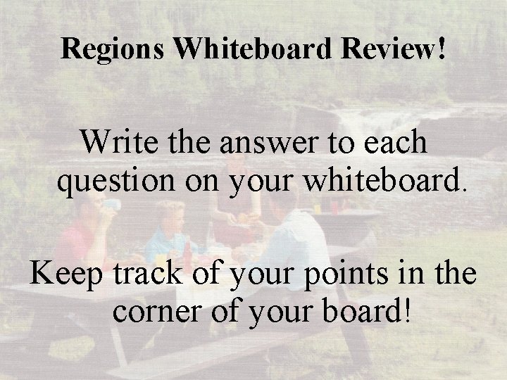 Regions Whiteboard Review! Write the answer to each question on your whiteboard. Keep track