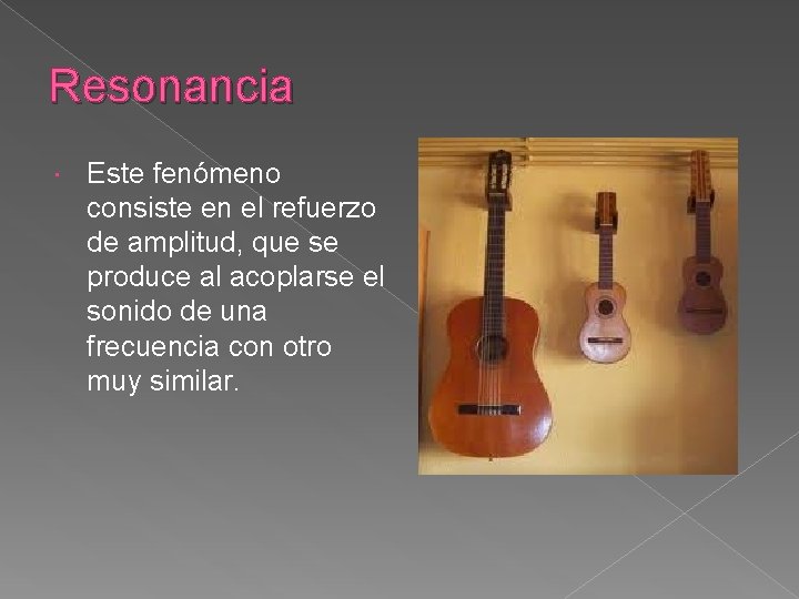 Resonancia Este fenómeno consiste en el refuerzo de amplitud, que se produce al acoplarse