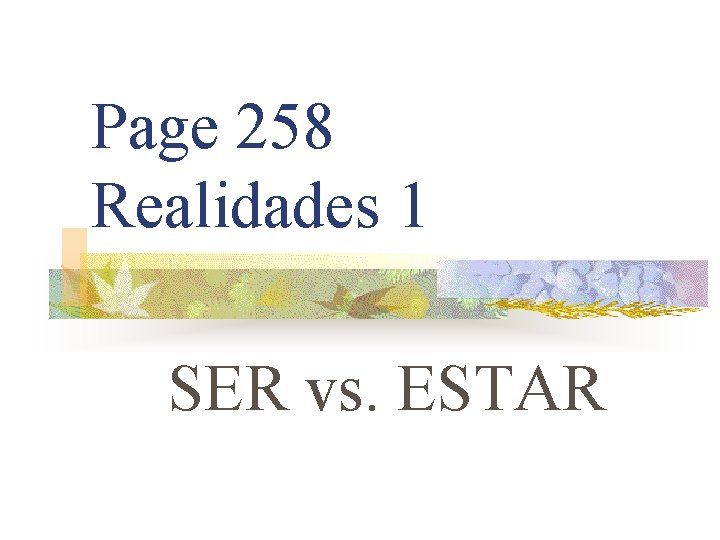 Page 258 Realidades 1 SER vs. ESTAR Page 258 Realidades 1 SER vs. ESTAR