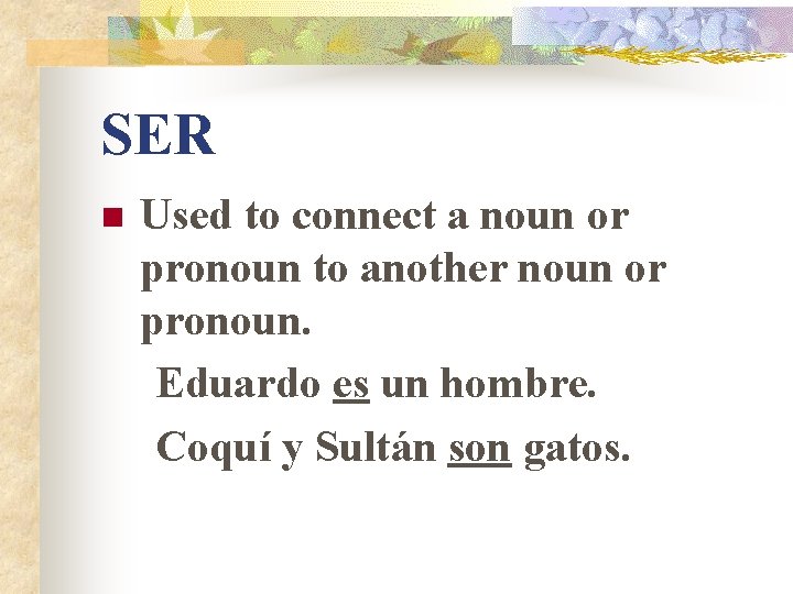 SER n Used to connect a noun or pronoun to another noun or pronoun. SER n Used to connect a noun or pronoun to another noun or pronoun.