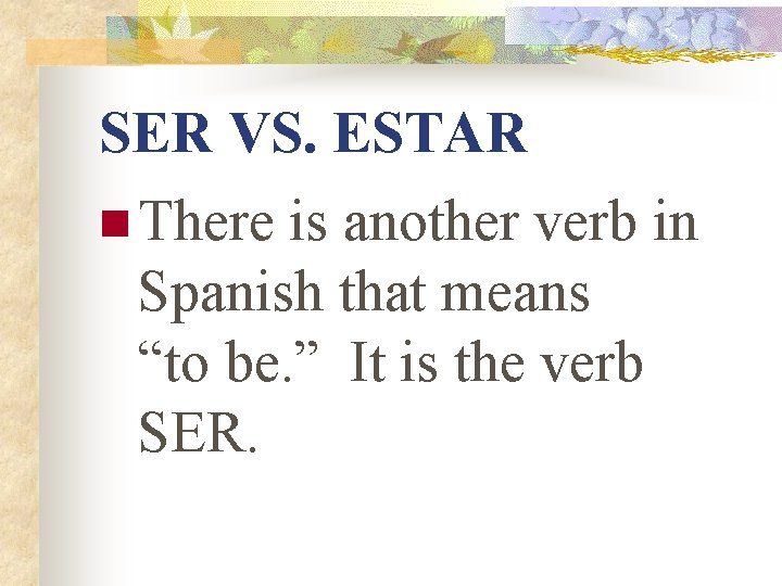 SER VS. ESTAR n There is another verb in Spanish that means “to be. SER VS. ESTAR n There is another verb in Spanish that means “to be.