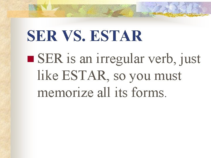 SER VS. ESTAR n SER is an irregular verb, just like ESTAR, so you SER VS. ESTAR n SER is an irregular verb, just like ESTAR, so you