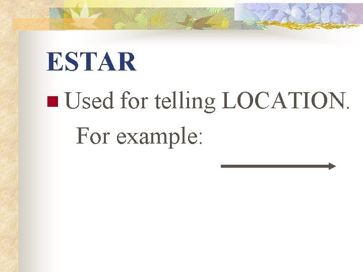 ESTAR n Used for telling LOCATION. For example: ESTAR n Used for telling LOCATION. For example: