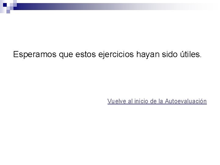 Esperamos que estos ejercicios hayan sido útiles. Vuelve al inicio de la Autoevaluación 