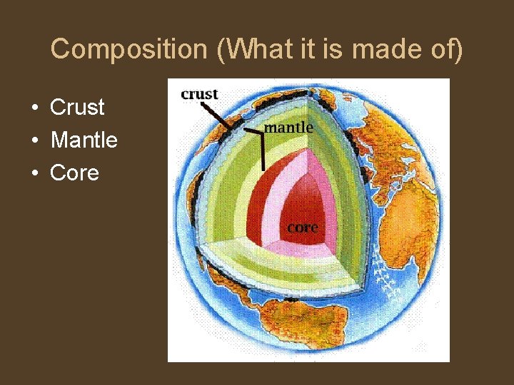 Composition (What it is made of) • Crust • Mantle • Core 