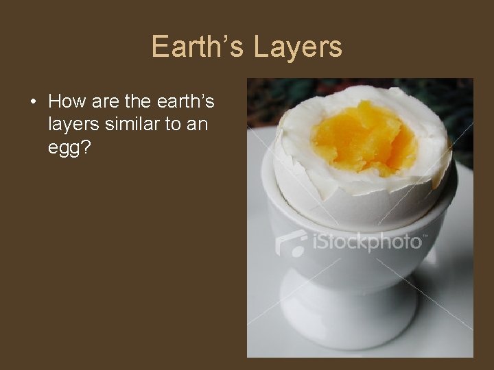 Earth’s Layers • How are the earth’s layers similar to an egg? 