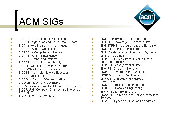ACM SIGs n n n n n SIGACCESS - Accessible Computing SIGACT - Algorithms