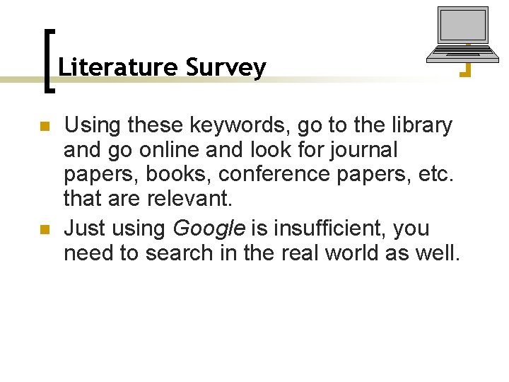 Literature Survey n n Using these keywords, go to the library and go online
