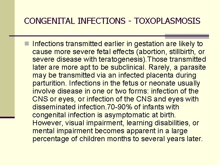 CONGENITAL INFECTIONS - TOXOPLASMOSIS n Infections transmitted earlier in gestation are likely to cause