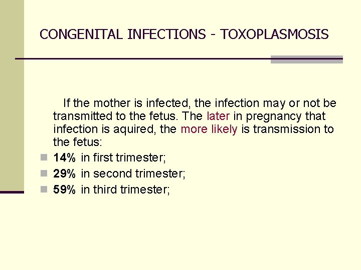 CONGENITAL INFECTIONS - TOXOPLASMOSIS If the mother is infected, the infection may or not