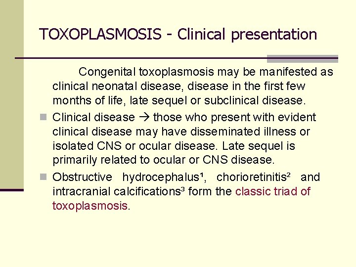 TOXOPLASMOSIS - Clinical presentation Congenital toxoplasmosis may be manifested as clinical neonatal disease, disease