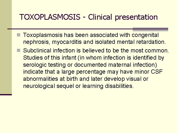 TOXOPLASMOSIS - Clinical presentation n Toxoplasmosis has been associated with congenital nephrosis, myocarditis and
