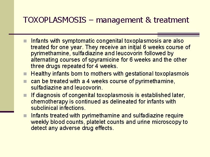 TOXOPLASMOSIS – management & treatment n Infants with symptomatic congenital toxoplasmosis are also n