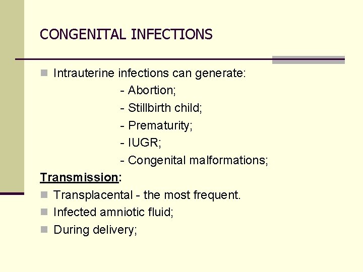 CONGENITAL INFECTIONS n Intrauterine infections can generate: - Abortion; - Stillbirth child; - Prematurity;