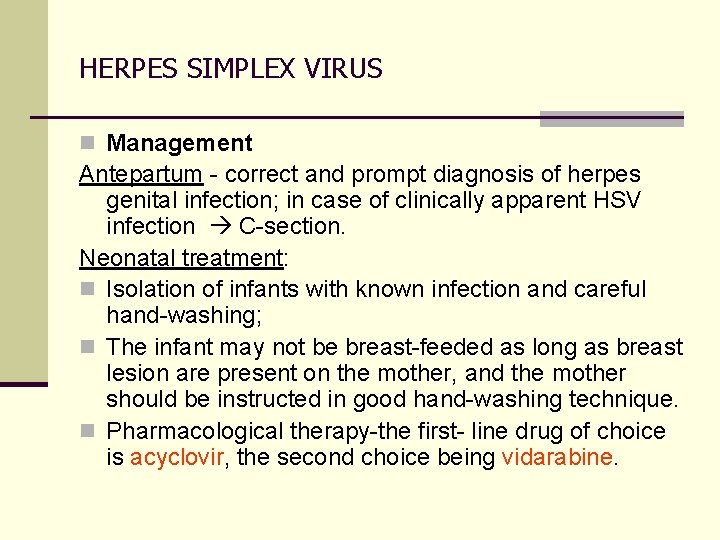 HERPES SIMPLEX VIRUS n Management Antepartum - correct and prompt diagnosis of herpes genital