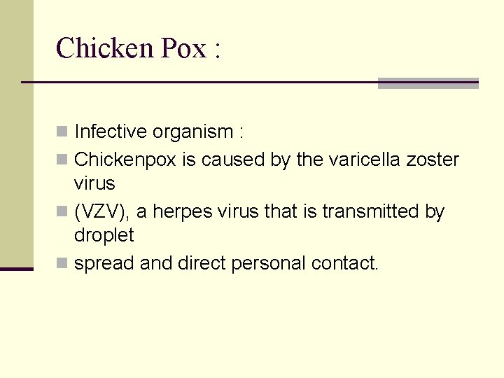 Chicken Pox : n Infective organism : n Chickenpox is caused by the varicella