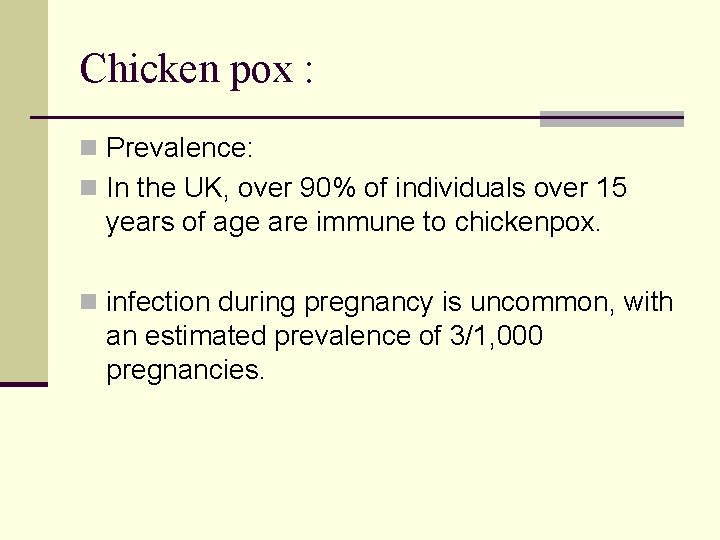 Chicken pox : n Prevalence: n In the UK, over 90% of individuals over
