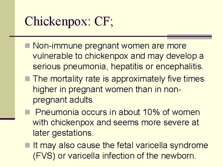 Chickenpox: CF; n Non-immune pregnant women are more vulnerable to chickenpox and may develop