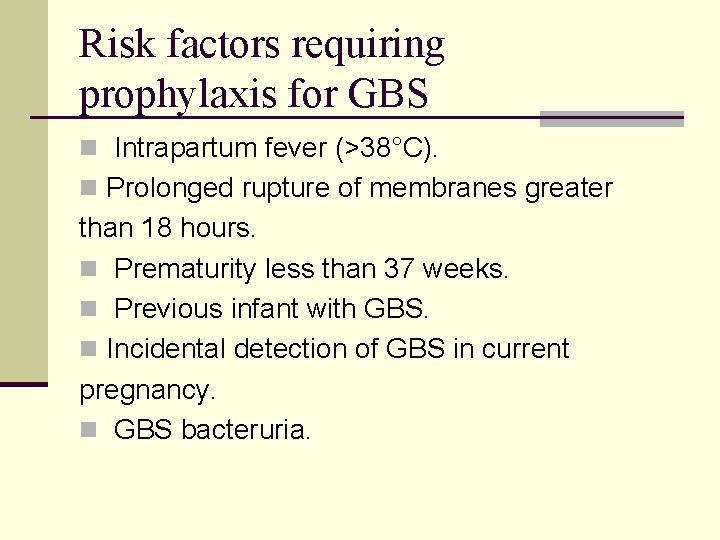 Risk factors requiring prophylaxis for GBS n Intrapartum fever (>38°C). n Prolonged rupture of