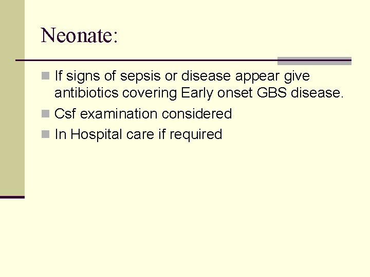 Neonate: n If signs of sepsis or disease appear give antibiotics covering Early onset
