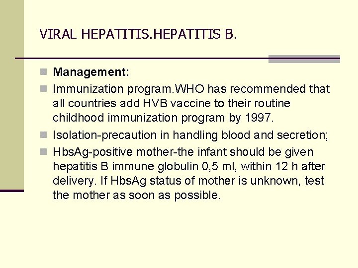 VIRAL HEPATITIS B. n Management: n Immunization program. WHO has recommended that all countries