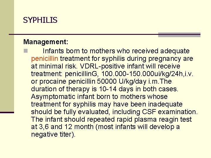 SYPHILIS Management: n Infants born to mothers who received adequate penicillin treatment for syphilis