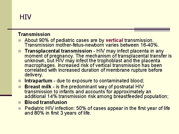 HIV Transmission n About 90% of pediatric cases are by vertical transmission. Transmission mother-fetus-newborn