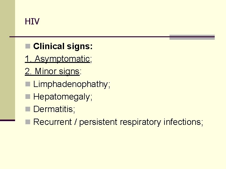 HIV n Clinical signs: 1. Asymptomatic; 2. Minor signs: n Limphadenophathy; n Hepatomegaly; n