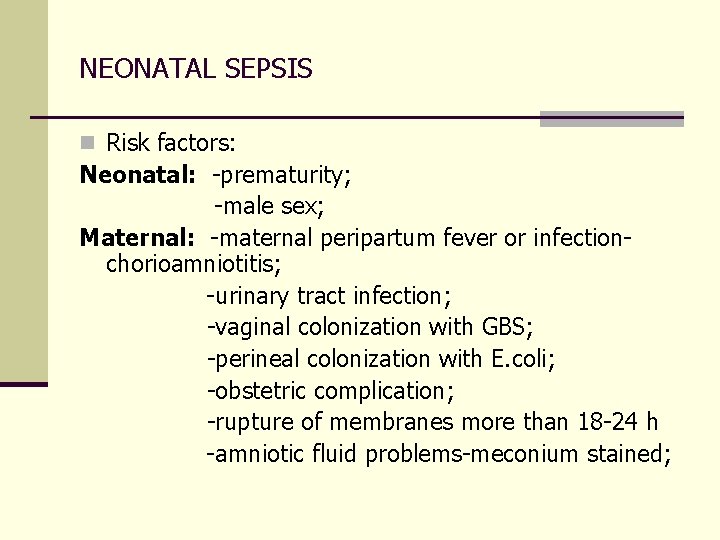 NEONATAL SEPSIS n Risk factors: Neonatal: -prematurity; -male sex; Maternal: -maternal peripartum fever or