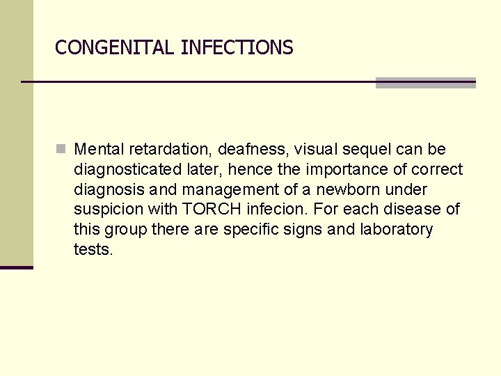 CONGENITAL INFECTIONS n Mental retardation, deafness, visual sequel can be diagnosticated later, hence the