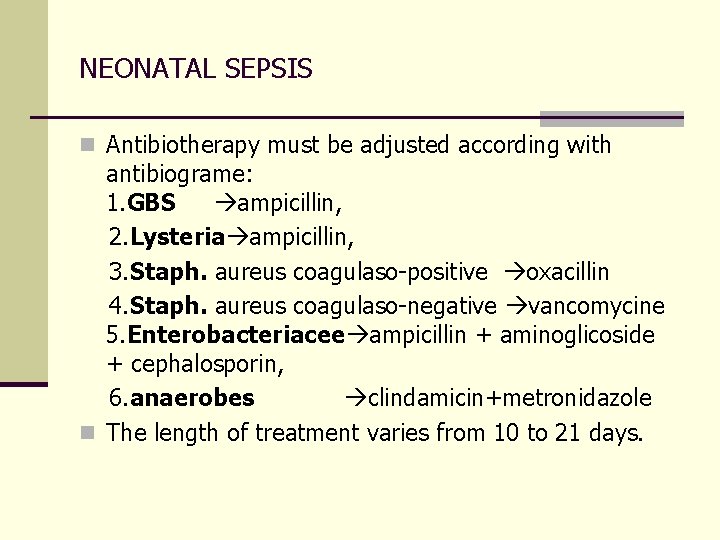 NEONATAL SEPSIS n Antibiotherapy must be adjusted according with antibiograme: 1. GBS ampicillin, 2.