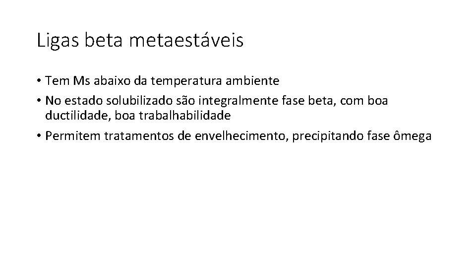 Ligas beta metaestáveis • Tem Ms abaixo da temperatura ambiente • No estado solubilizado