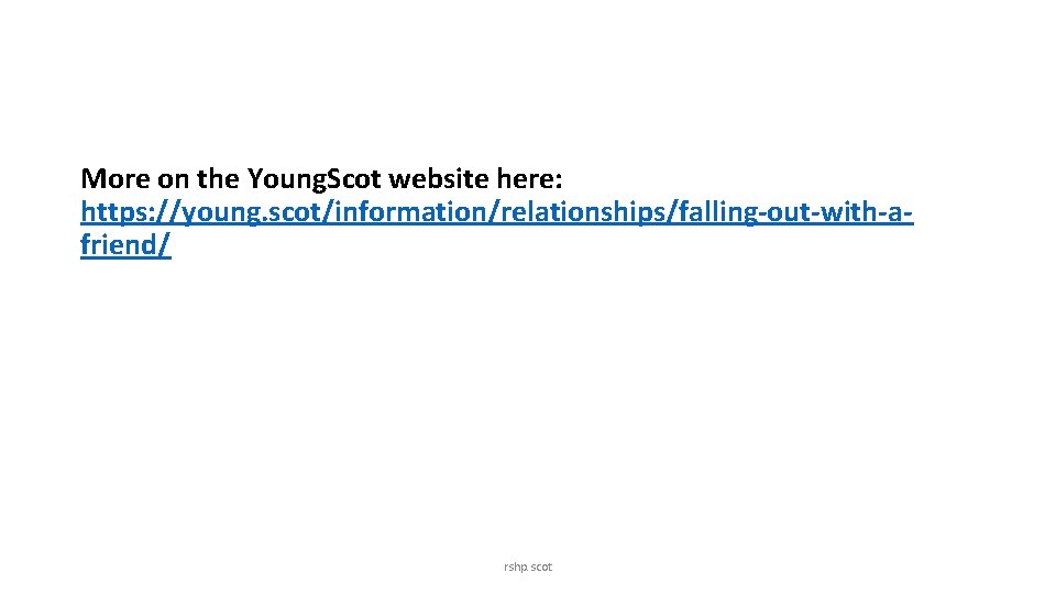 More on the Young. Scot website here: https: //young. scot/information/relationships/falling-out-with-afriend/ rshp. scot 