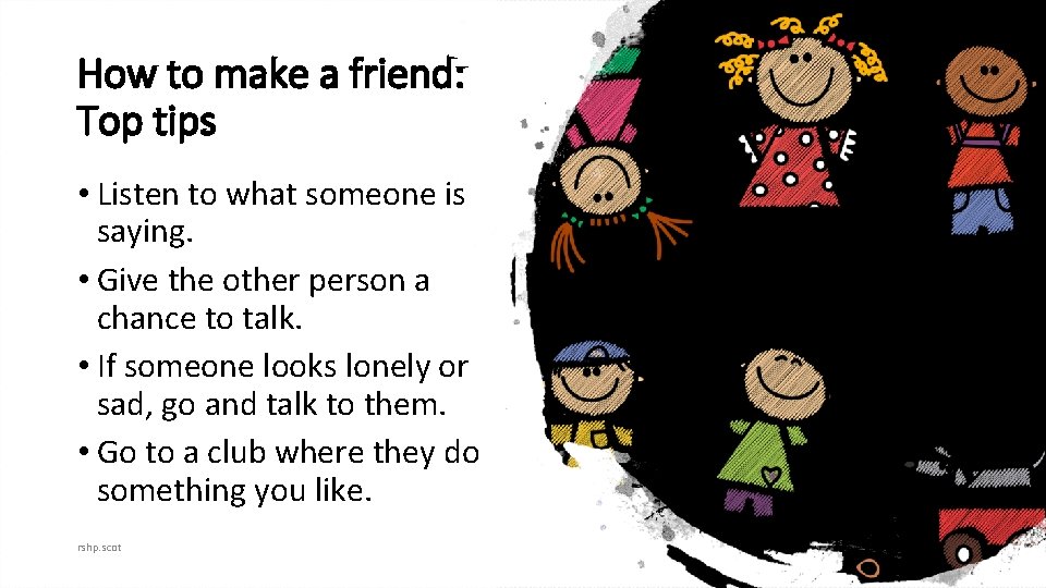 How to make a friend: Top tips • Listen to what someone is saying.