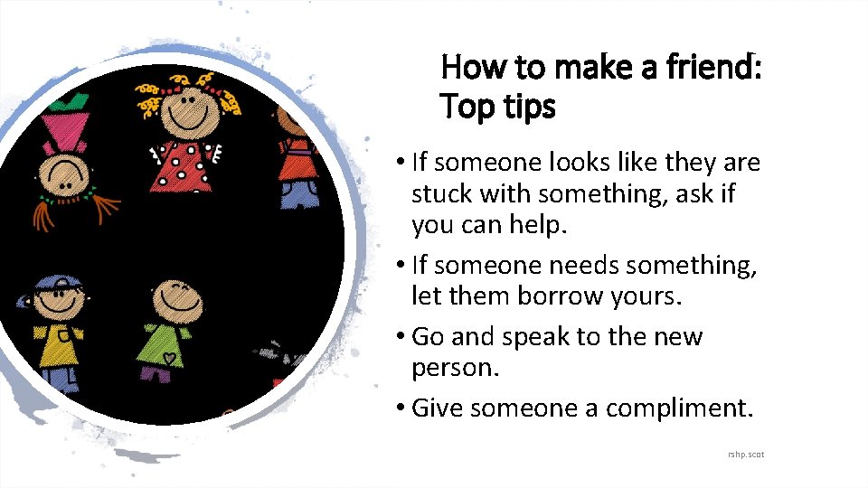 How to make a friend: Top tips • If someone looks like they are