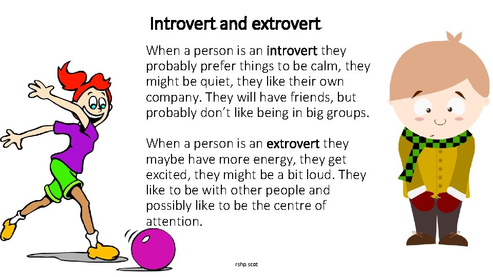 Introvert and extrovert When a person is an introvert they probably prefer things to