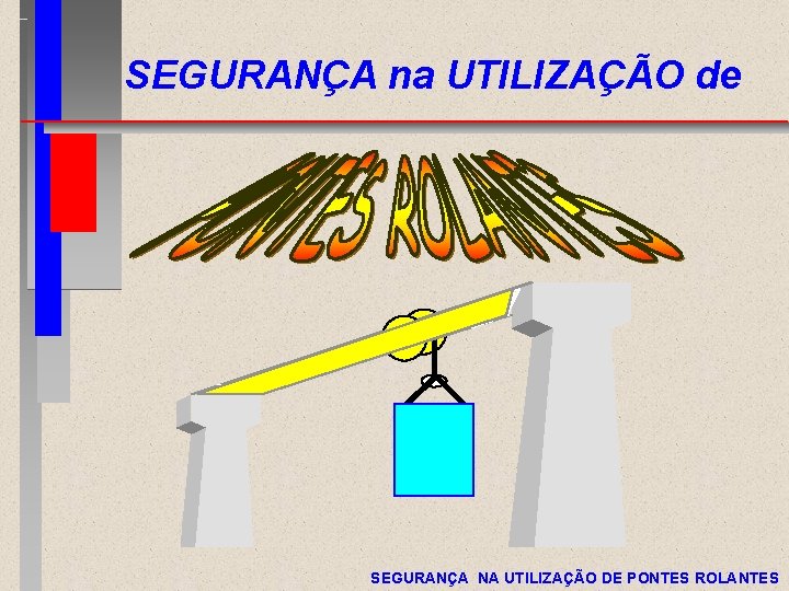 SEGURANÇA na UTILIZAÇÃO de SEGURANÇA NA UTILIZAÇÃO DE PONTES ROLANTES 