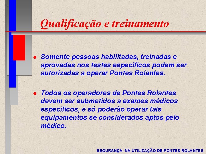 Qualificação e treinamento l Somente pessoas habilitadas, treinadas e aprovadas nos testes específicos podem