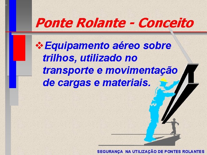 Ponte Rolante - Conceito v. Equipamento aéreo sobre trilhos, utilizado no transporte e movimentação