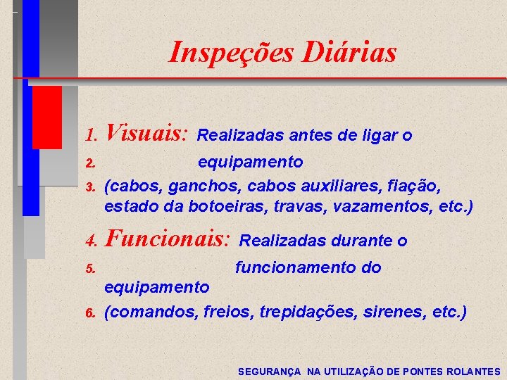 Inspeções Diárias 1. Visuais: Realizadas antes de ligar o 2. 3. equipamento (cabos, ganchos,